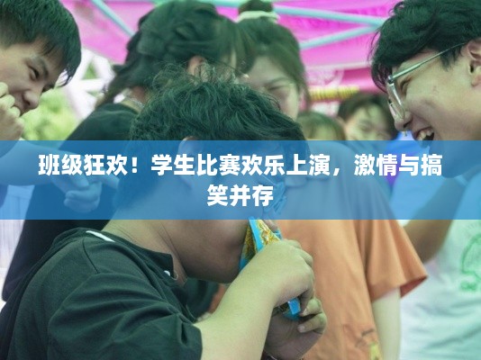 班級狂歡！學生比賽歡樂上演，激情與搞笑并存