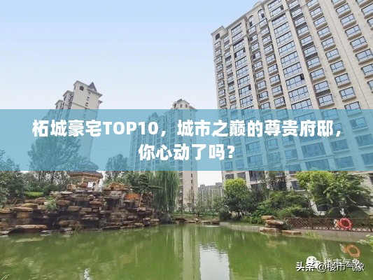柘城豪宅TOP10，城市之巔的尊貴府邸，你心動(dòng)了嗎？