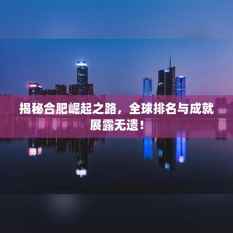揭秘合肥崛起之路，全球排名與成就展露無遺！