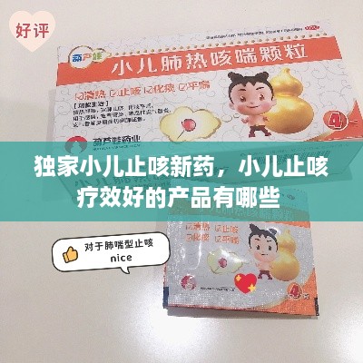 獨(dú)家小兒止咳新藥，小兒止咳療效好的產(chǎn)品有哪些 
