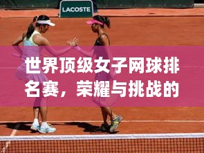 世界頂級(jí)女子網(wǎng)球排名賽，榮耀與挑戰(zhàn)的舞臺(tái)，誰(shuí)將登頂？