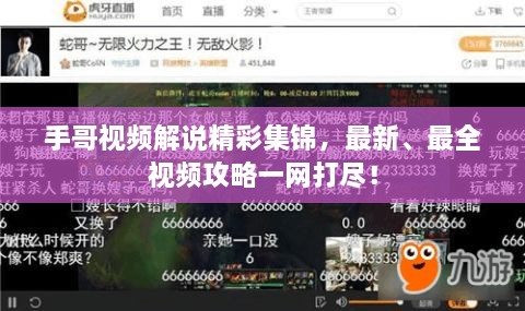 手哥視頻解說精彩集錦，最新、最全視頻攻略一網(wǎng)打盡！
