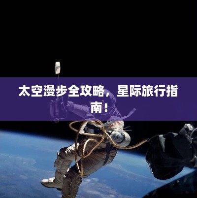 太空漫步全攻略，星際旅行指南！