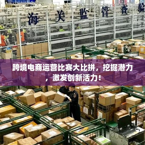跨境電商運(yùn)營(yíng)比賽大比拼，挖掘潛力，激發(fā)創(chuàng)新活力！