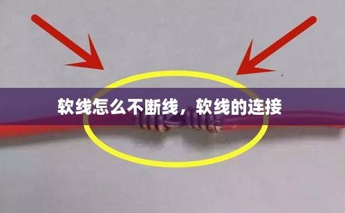 軟線怎么不斷線，軟線的連接 
