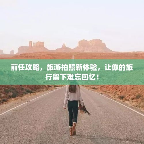 前任攻略，旅游拍照新體驗，讓你的旅行留下難忘回憶！