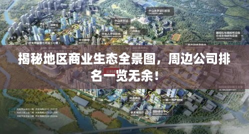 揭秘地區(qū)商業(yè)生態(tài)全景圖，周邊公司排名一覽無余！