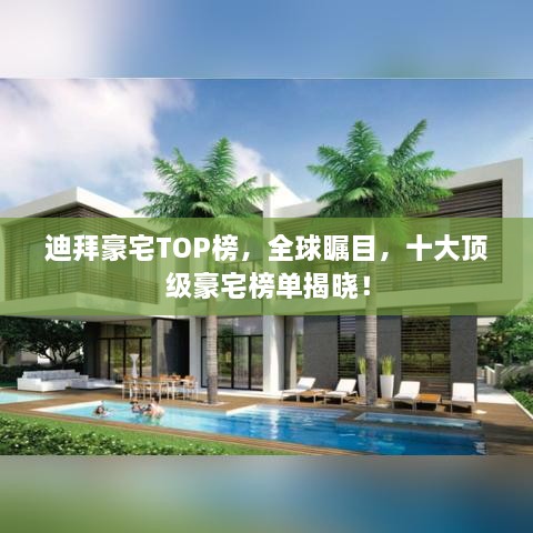 迪拜豪宅TOP榜，全球矚目，十大頂級(jí)豪宅榜單揭曉！