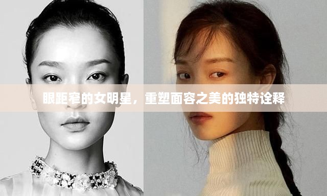 眼距窄的女明星，重塑面容之美的獨(dú)特詮釋