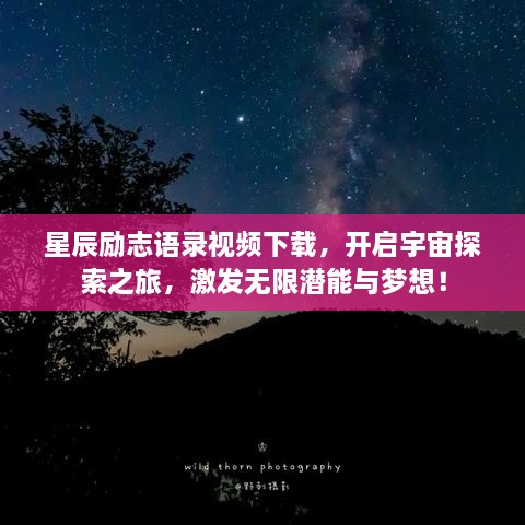 星辰勵志語錄視頻下載，開啟宇宙探索之旅，激發(fā)無限潛能與夢想！