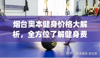 煙臺(tái)奧本健身價(jià)格大解析，全方位了解健身費(fèi)用詳情