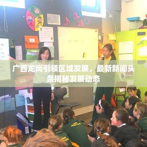 廣西龍崗引領(lǐng)區(qū)域發(fā)展，最新新聞頭條揭秘發(fā)展動態(tài)