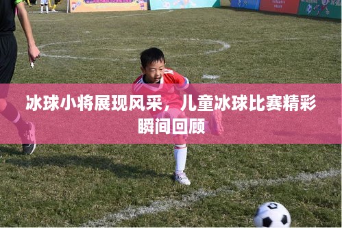 冰球小將展現(xiàn)風采，兒童冰球比賽精彩瞬間回顧
