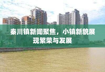 秦川鎮(zhèn)新聞聚焦，小鎮(zhèn)新貌展現(xiàn)繁榮與發(fā)展