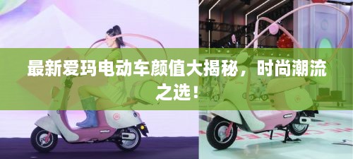 最新愛瑪電動車顏值大揭秘，時尚潮流之選！