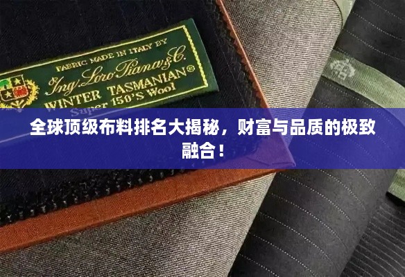 全球頂級布料排名大揭秘，財(cái)富與品質(zhì)的極致融合！