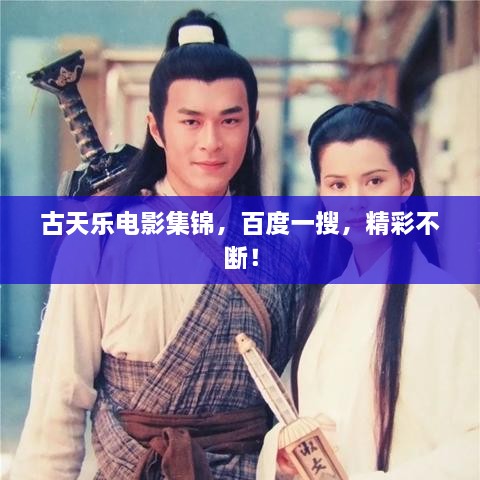 古天樂電影集錦，百度一搜，精彩不斷！