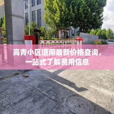 高青小區(qū)道閘最新價(jià)格查詢，一站式了解費(fèi)用信息