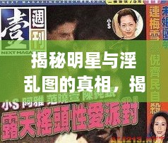 揭秘明星與淫亂圖的真相，揭開(kāi)背后的真相探討
