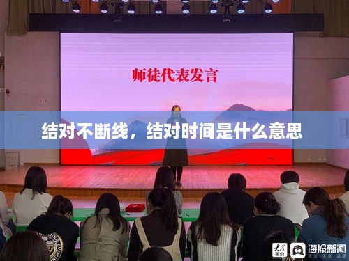 結(jié)對不斷線，結(jié)對時間是什么意思 