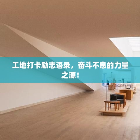 工地打卡勵(lì)志語(yǔ)錄，奮斗不息的力量之源！