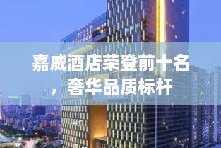 嘉威酒店榮登前十名，奢華品質(zhì)標(biāo)桿