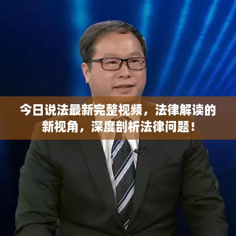 今日說法最新完整視頻，法律解讀的新視角，深度剖析法律問題！