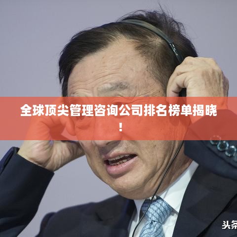 全球頂尖管理咨詢(xún)公司排名榜單揭曉！