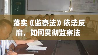落實《監(jiān)察法》依法反腐，如何貫徹監(jiān)察法 
