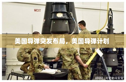 美國(guó)導(dǎo)彈突發(fā)布局，美國(guó)導(dǎo)彈計(jì)劃 