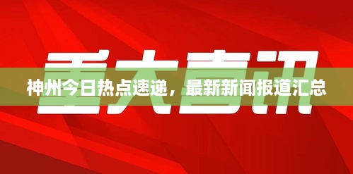 神州今日熱點(diǎn)速遞，最新新聞報(bào)道匯總