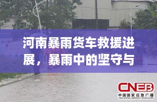 河南暴雨貨車救援進展，暴雨中的堅守與援助行動持續(xù)展開