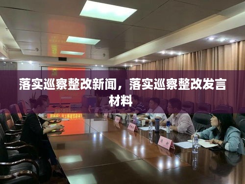 落實巡察整改新聞，落實巡察整改發(fā)言材料 