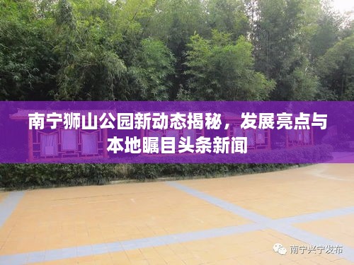 南寧獅山公園新動(dòng)態(tài)揭秘，發(fā)展亮點(diǎn)與本地矚目頭條新聞