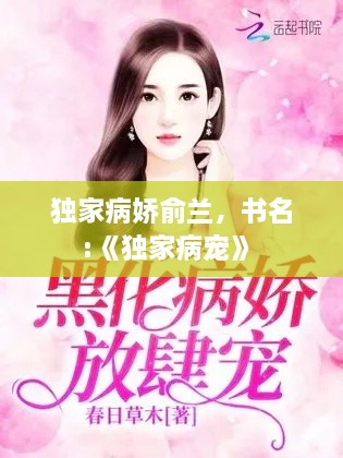 獨家病嬌俞蘭，書名:《獨家病寵》 