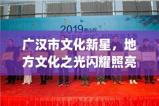 廣漢市文化新星，地方文化之光閃耀照亮未來(lái)