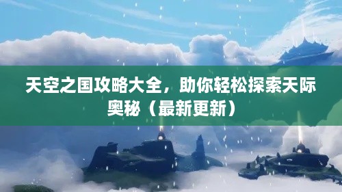 天空之國(guó)攻略大全，助你輕松探索天際奧秘（最新更新）