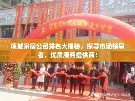 項(xiàng)城家居公司排名大揭秘，探尋市場(chǎng)領(lǐng)導(dǎo)者，優(yōu)質(zhì)服務(wù)提供商！