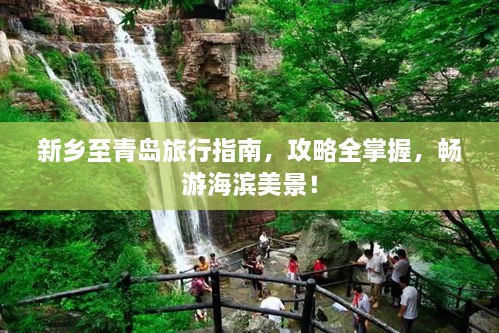 新鄉(xiāng)至青島旅行指南，攻略全掌握，暢游海濱美景！