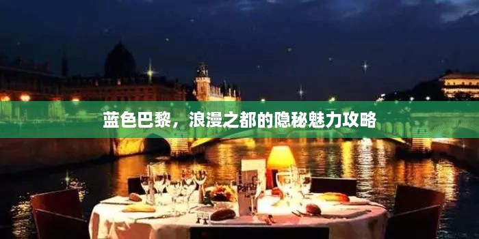 藍(lán)色巴黎，浪漫之都的隱秘魅力攻略
