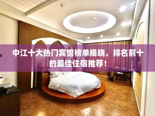 中江十大熱門賓館榜單揭曉，排名前十的最佳住宿推薦！