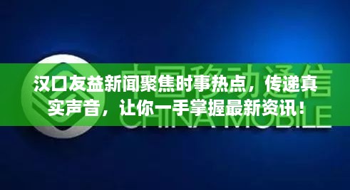 漢口友益新聞聚焦時(shí)事熱點(diǎn)，傳遞真實(shí)聲音，讓你一手掌握最新資訊！
