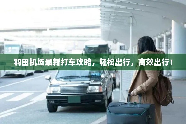羽田機(jī)場最新打車攻略，輕松出行，高效出行！