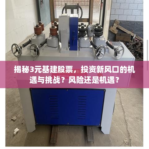 揭秘3元基建股票，投資新風(fēng)口的機(jī)遇與挑戰(zhàn)？風(fēng)險(xiǎn)還是機(jī)遇？