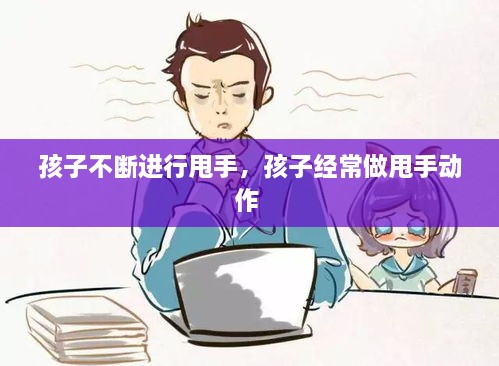 孩子不斷進行甩手，孩子經(jīng)常做甩手動作 