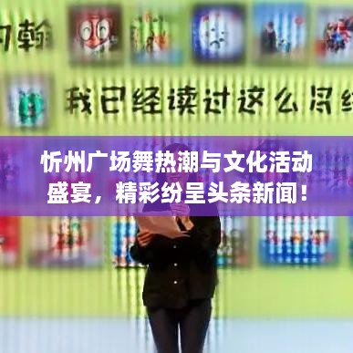 忻州廣場舞熱潮與文化活動盛宴，精彩紛呈頭條新聞！