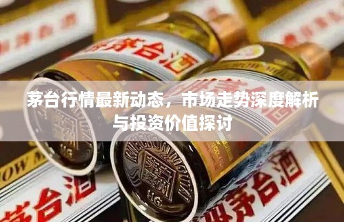 茅臺(tái)行情最新動(dòng)態(tài)，市場走勢深度解析與投資價(jià)值探討