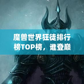 魔獸世界狂徒排行榜TOP榜，誰登巔峰英雄榜？
