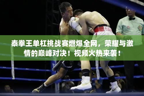 泰拳王單杠挑戰(zhàn)賽燃爆全網(wǎng)，榮耀與激情的巔峰對(duì)決！視頻火熱來襲！