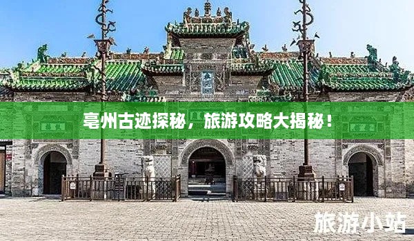 亳州古跡探秘，旅游攻略大揭秘！